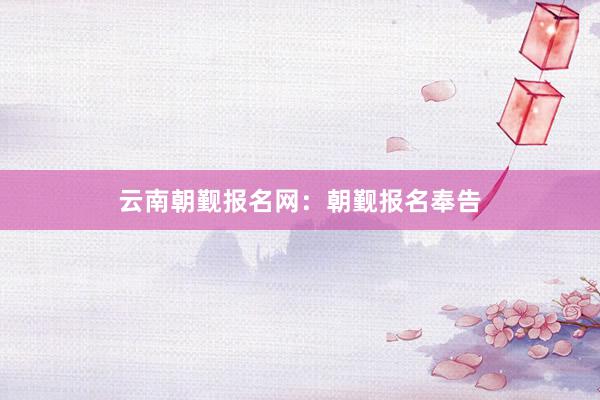 云南朝觐报名网：朝觐报名奉告